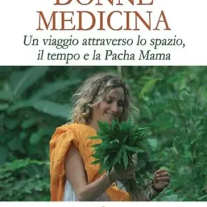 Donne medicina. Un viaggio attraverso lo spazio, il tempo e la Pacha Mama Compra Adesso