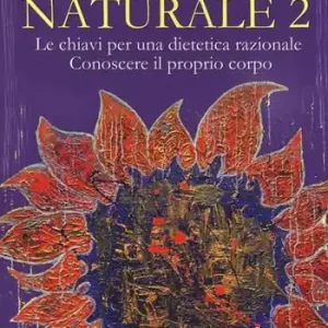 Alimentazione naturale. Le chiavi per una dietetica razionale. Conoscere il proprio corpo. Vol. 2 Subito Disponibile