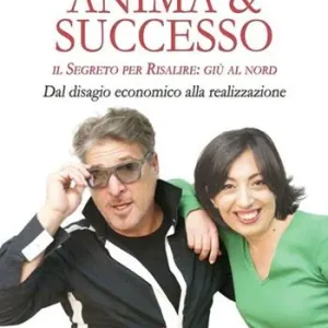 Anima & successo. Il segreto per risalire giù al nord. Dal disagio economico alla realizzazione Consegna Rapida