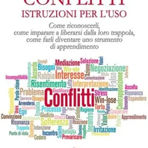 Conflitti. Istruzioni per l‘uso. Come riconoscerli, come imparare a liberarsi dalla loro trappola, come farli diventare uno strumento di apprendimento Offerta Lampo