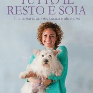 Tutto il resto è soia. Una storia di amore, cucina e altre cose Compra Oggi Stesso