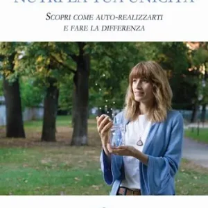 Nutri la tua unicità. Scopri come auto-realizzarti e fare la differenza Prezzo Basso