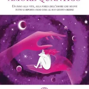 Amore quantico. Un inno alla vita, alla forza dell’amore che muove tutto e riporta ogni cosa al suo giusto ordine Ultimissimo Modello