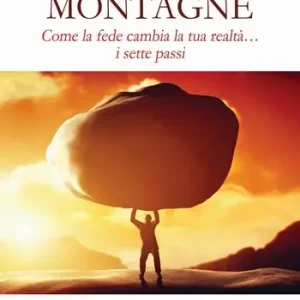 Promozione Esclusiva Sposta le tue montagne. Come la fede cambia la tua realtà… i sette passi