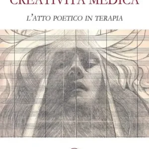 Creatività medica. L‘atto poetico in terapia Novità