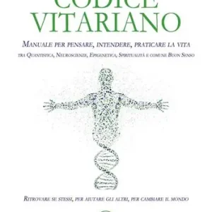 Subito Disponibile Codice vitariano. Manuale per pensare, intendere, praticare la vita tra quantistica, neuroscienze, epigenetica, spiritualità e comune buon senso. Ritrovare se stessi, per aiutare gli altri, per cambiare il mondo