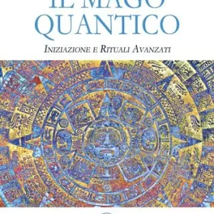 Il mago quantico. Iniziazione e rituali avanzati Scelto Dai Clienti