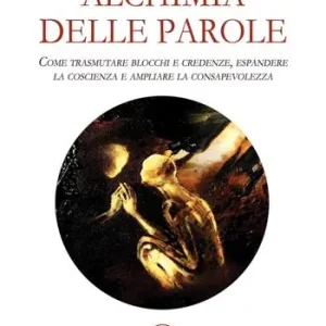 Alchimia delle parole. Come trasmutare blocchi e credenze, espandere la coscienza e ampliare la consapevolezza Subito Disponibile