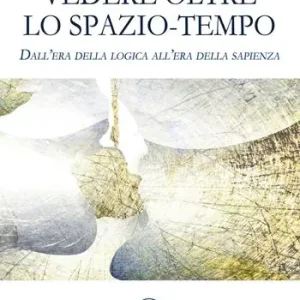 Vendita Finale Vedere oltre lo spazio-tempo. Dall’era della logica all’era della sapienza