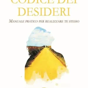 Codice dei desideri. Manuale pratico per realizzare te stesso Promo Stagionale