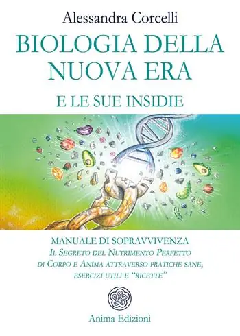 Biologia della nuova era e le sue insidie. Manuale di sopravvivenza. Il segreto del nutrimento perfetto di corpo e anima attraverso pratiche sane, esercizi utili e «ricette» Must-Have
