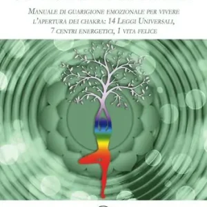 Leggi dei chakra. Manuale di guarigione emozionale per vivere l’apertura dei chakra 14 leggi universali, 7 centri energetici, 1 vita felice Non Perdere