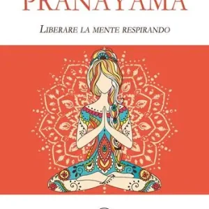 Pranayama. Liberare la mente respirando Acquista Ora