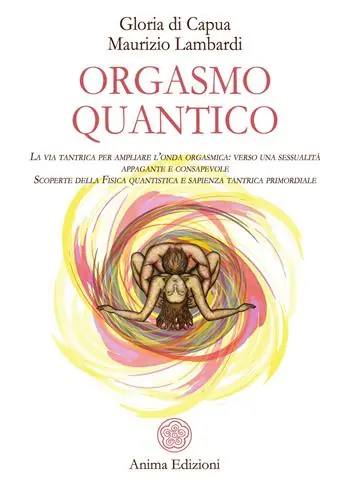 Compra Adesso Orgasmo quantico. La via tantrica per ampliare l’onda orgasmica verso una sessualità appagante e consapevole. Scoperte della fisica quantistica e sapienza tantrica primordiale