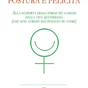 Offerta Lampo Postura e felicità. Alla scoperta degli stress più comuni nella vita quotidiana (che non avresti mai pensato di avere)