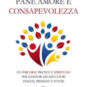 Prezzo Scontato Pane, amore e consapevolezza. Un percorso pratico e spirituale per genitori ed educatori passati, presenti e futuri