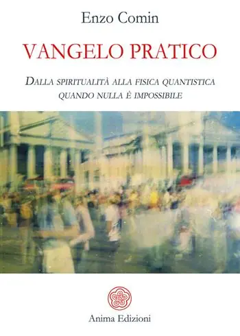 Vangelo pratico. Dalla spiritualità alla fisica quantistica. Quando nulla è impossibile Sconto