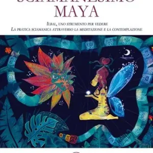 Consegna Rapida Sciamanesimo maya. Ilbal, uno strumento per vedere. La pratica sciamanica attraverso la meditazione e la contemplazione