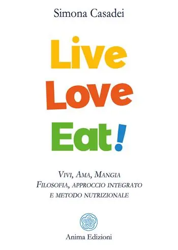 Live love eat! Vivi, ama, mangia. Filosofia, approccio integrato e metodo nutrizionale Acquista Ora