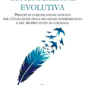 Comunicazione evolutiva. Principi di comunicazione efficace per l’evoluzione delle relazioni interpersonali e del proprio stato di coscienza Acquista Ora