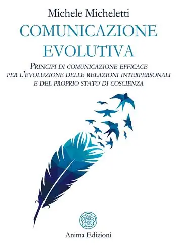 Comunicazione evolutiva. Principi di comunicazione efficace per l’evoluzione delle relazioni interpersonali e del proprio stato di coscienza Acquista Ora