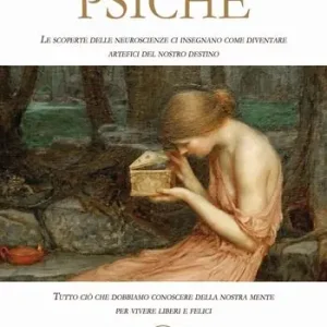 Psiche. Tutto ciò che dobbiamo conoscere della nostra mente per vivere liberi e felici. Le scoperte delle neuroscienze ci insegnano come diventare artefici del nostro destino Spedizione Espresso