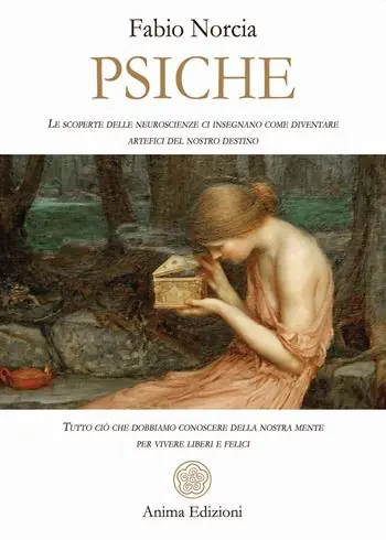 Psiche. Tutto ciò che dobbiamo conoscere della nostra mente per vivere liberi e felici. Le scoperte delle neuroscienze ci insegnano come diventare artefici del nostro destino Spedizione Espresso