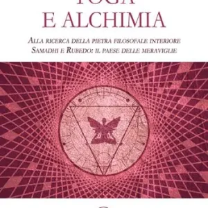 Yoga e alchimia. Alla ricerca della pietra filosofale interiore. Samadhi e Rubedo il paese delle meraviglie Promozione Esclusiva