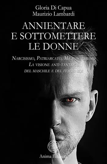 Annientare e sottomettere le donne. Narcisismo, patriarcato, micromachismo. La visione anti-tantrica del maschile e del femminile Popolare