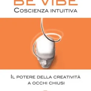 Be Vibe coscienza intuitiva. Il potere della creatività a occhi chiusi Novità