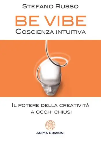 Be Vibe coscienza intuitiva. Il potere della creatività a occhi chiusi Novità