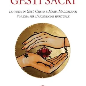Reso Gratuito Gesti sacri. Lo yoga di Gesù Cristo e Maria Maddalena 9 mudra per l’ascensione spirituale