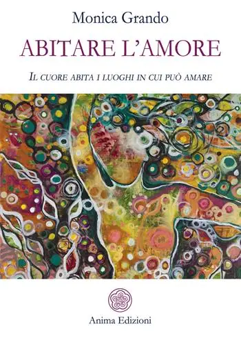 Abitare l‘amore. Il cuore abita i luoghi in cui può amare Saldi