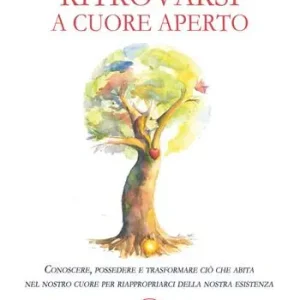 Ritrovarsi a cuore aperto. Conoscere, possedere e trasformare ciò che abita nel nostro cuore per riappropriarci della nostra esistenza Prezzo Scontato