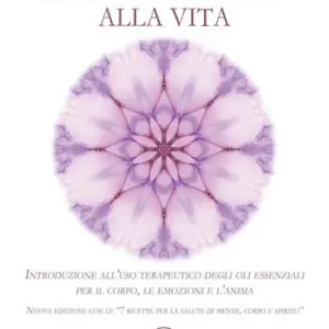 Gli oli essenziali... alla vita. Introduzione all’uso terapeutico degli oli essenziali per il corpo, le emozioni e l’anima. Nuova edizione con le «7 ricette per la salute di mente, corpo e spirito» Super Prezzo