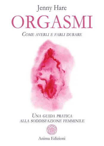 Orgasmi. Come averli e farli durare. Una guida pratica alla soddisfazione femminile Offerta Del Giorno