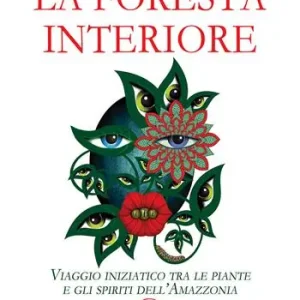 Consegna Rapida La foresta interiore. Viaggio iniziatico tra le piante e gli spiriti dell’Amazzonia