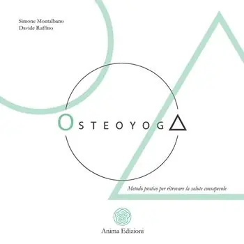 Osteoyoga. Metodo pratico per ritrovare la salute consapevole Solo Oggi