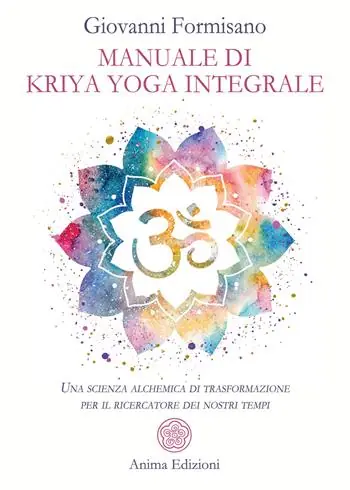 Ultimissimo Modello Manuale di Kriya Yoga Integrale. Una scienza alchemica di trasformazione per il ricercatore dei nostri tempi