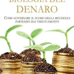 La biologia del denaro. Come governare il flusso della ricchezza partendo dai vissuti emotivi Super Prezzo
