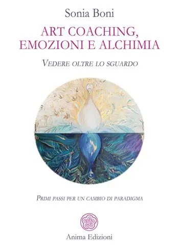 Novità Art coaching, emozioni e alchimia. Vedere oltre lo sguardo. Primi passi per un cambio di paradigma