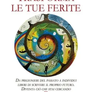Compra Oggi Stesso Trasforma le tue ferite. Da prigionieri del passato a individui liberi di scrivere il proprio futuro. Diventa ciò che stai cercando