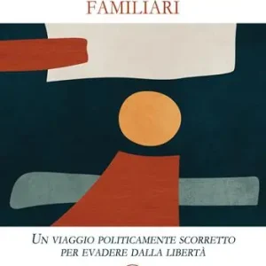 A Buon Prezzo Zen e costellazioni familiari. Un viaggio politicamente scorretto per evadere dalla libertà