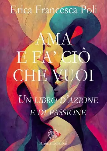 Ama e fa‘ ciò che vuoi. Un libro d’azione e di passione Quantità Limitata