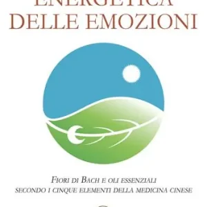 Prezzo Basso Energetica delle emozioni. Fiori di Bach e oli essenziali secondo i cinque elementi della medicina cinese