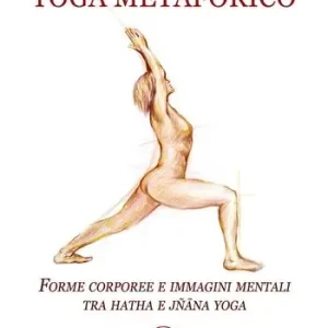 Yoga metaforico. Forme corporee e immagini mentali tra hatha e jñana yoga Ultimissimo Modello