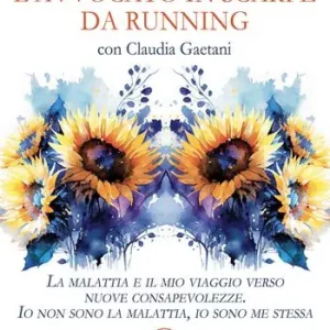 L‘avvocato in scarpe da running. La malattia e il mio viaggio verso nuove consapevolezze. Io non sono la malattia, io sono me stessa Prezzo Scontato