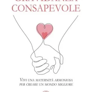Offerta Lampo Gravidanza consapevole. Vivi una maternità armoniosa per creare un mondo migliore