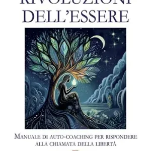 Rivoluzioni dell‘essere. Manuale di auto-coaching per rispondere alla chiamata della libertà Soddisfatti O Rimborsati