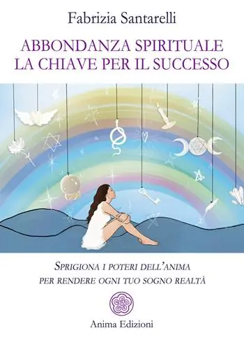 Abbondanza spirituale. La chiave per il successo. Sprigiona i poteri dell‘anima per rendere ogni tuo sogno realtà Offerta Lampo
